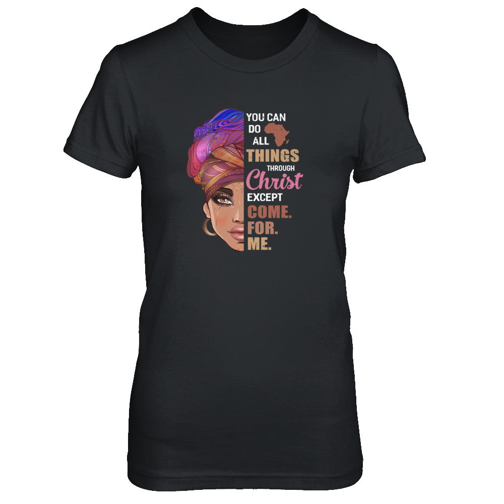 You Can Do All Things Through Christ Except Come For Me T-Shirt & Tank Top | Teecentury.com