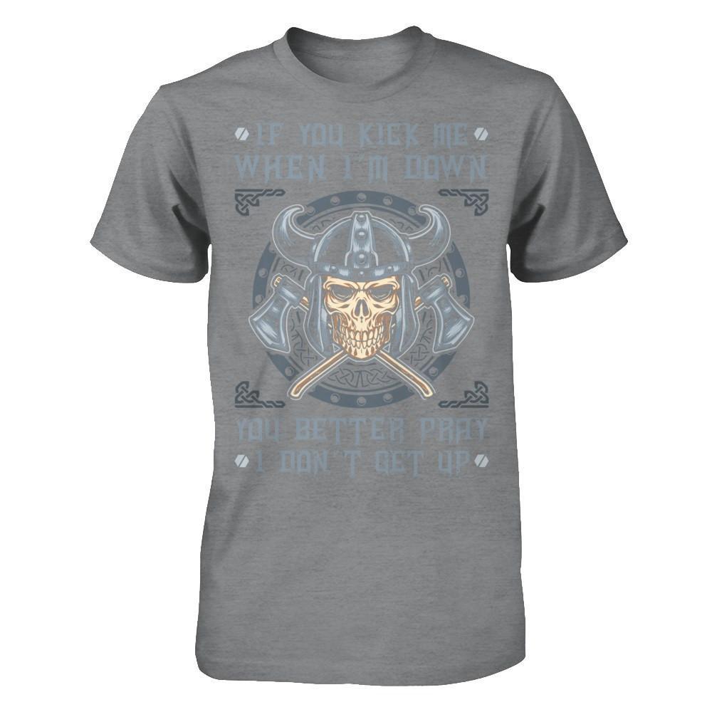 Viking If You Kick Me When I'm Down You Better Pray I Don't Get Up T-Shirt & Hoodie | Teecentury.com