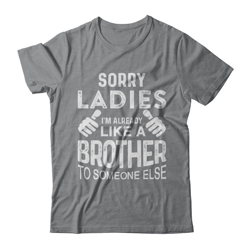 Sorry Ladies Im Already Like A Brother To Someone Else T-Shirt & Hoodie | Teecentury.com