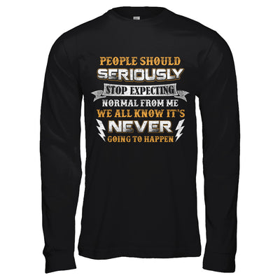 People Should Seriously Stop Expecting Normal From Me T-Shirt & Hoodie | Teecentury.com