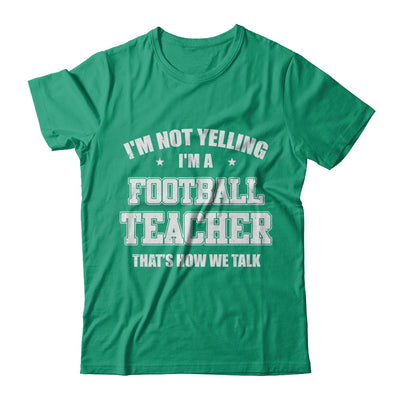 I'm Not Yelling I'm A Football Teacher That's How We Talk T-Shirt & Hoodie | Teecentury.com