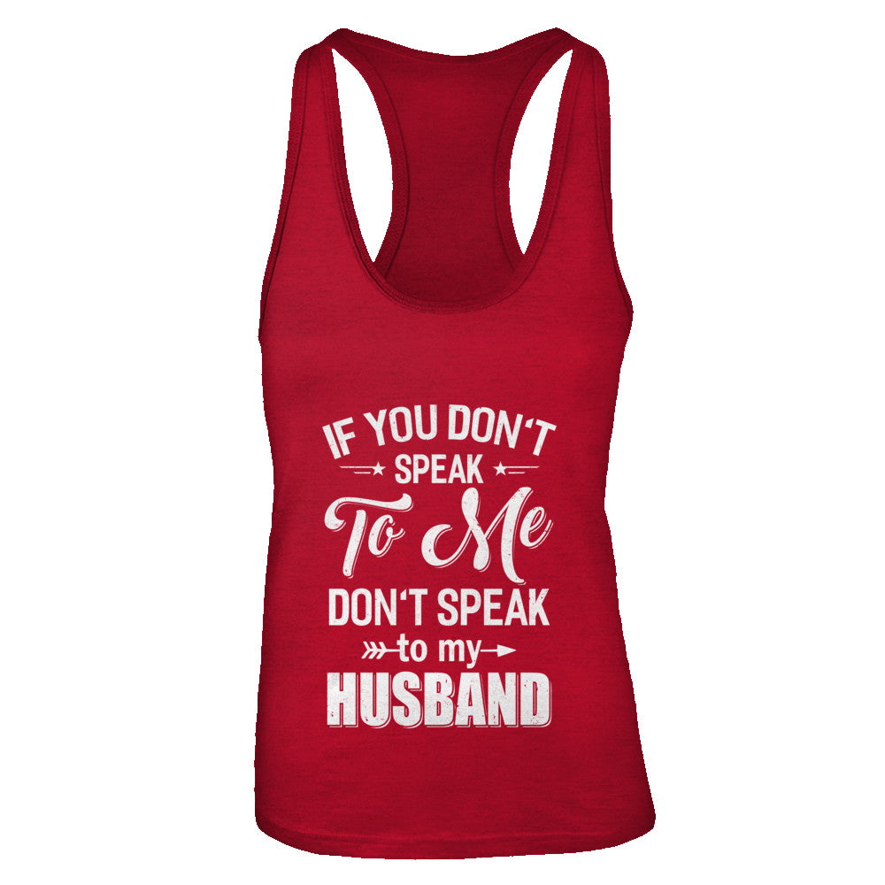 If You Don't Speak To Me Don't Speak To My Husband Wife T-Shirt & Tank Top | Teecentury.com