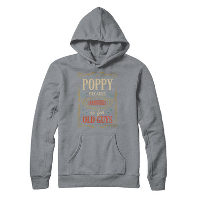 Poppy Because Grandfather Is For Old Guys Fathers Day Gift T-Shirt & Hoodie | Teecentury.com