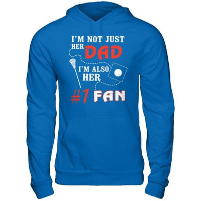 I'm Not Just Her Dad I'm Also Her Fan Lacrosse Dad T-Shirt & Hoodie | Teecentury.com