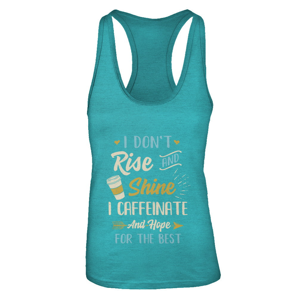 I Don't Rise And Shine I Caffeinate Hope For The Best T-Shirt & Tank Top | Teecentury.com