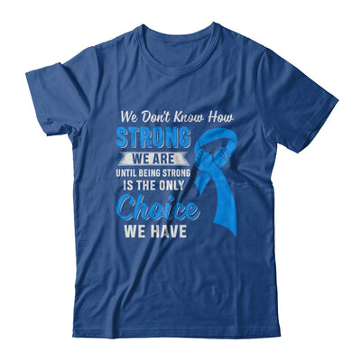 Being Strong Choice Prostate Colon Cancer Blue Awareness T-Shirt & Hoodie | Teecentury.com