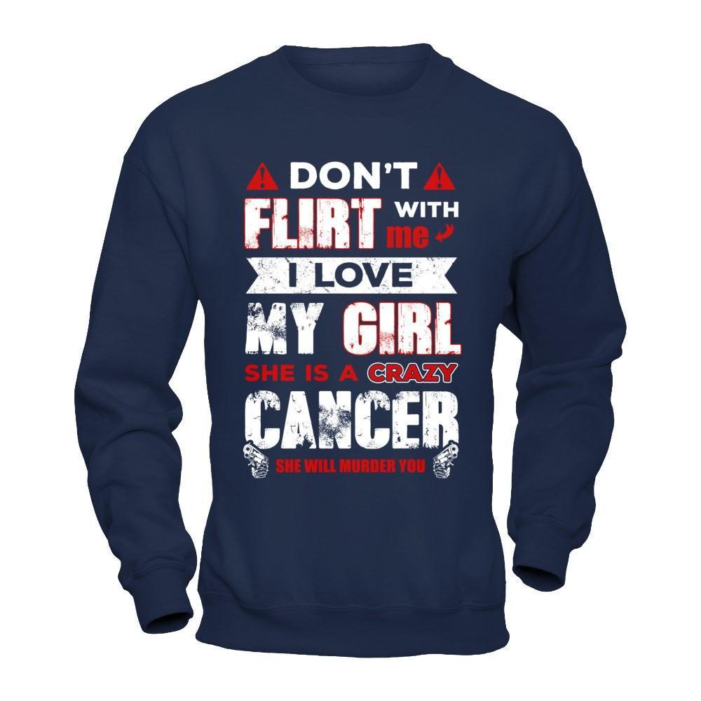 Don't Flirt With Me I Love My Girl She Is A Crazy Cancer T-Shirt & Hoodie | Teecentury.com