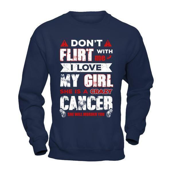 Don't Flirt With Me I Love My Girl She Is A Crazy Cancer T-Shirt & Hoodie | Teecentury.com