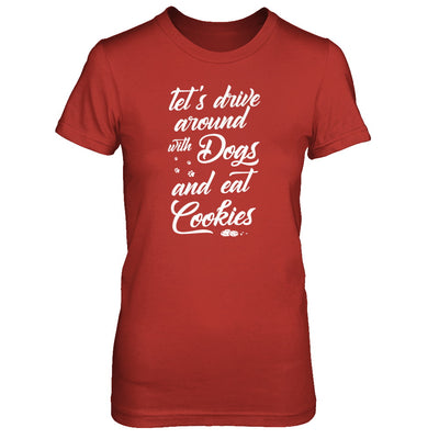 Let's Drive Around With Dogs And Eat Cookies T-Shirt & Tank Top | Teecentury.com