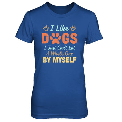 I Like Dogs I Just Can't Eat A Whole One By Myself T-Shirt & Hoodie | Teecentury.com