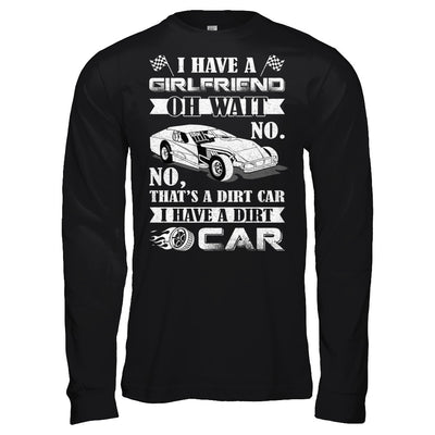 I Have A Girlfriend Oh Wait No No That's A Dirt Car T-Shirt & Hoodie | Teecentury.com