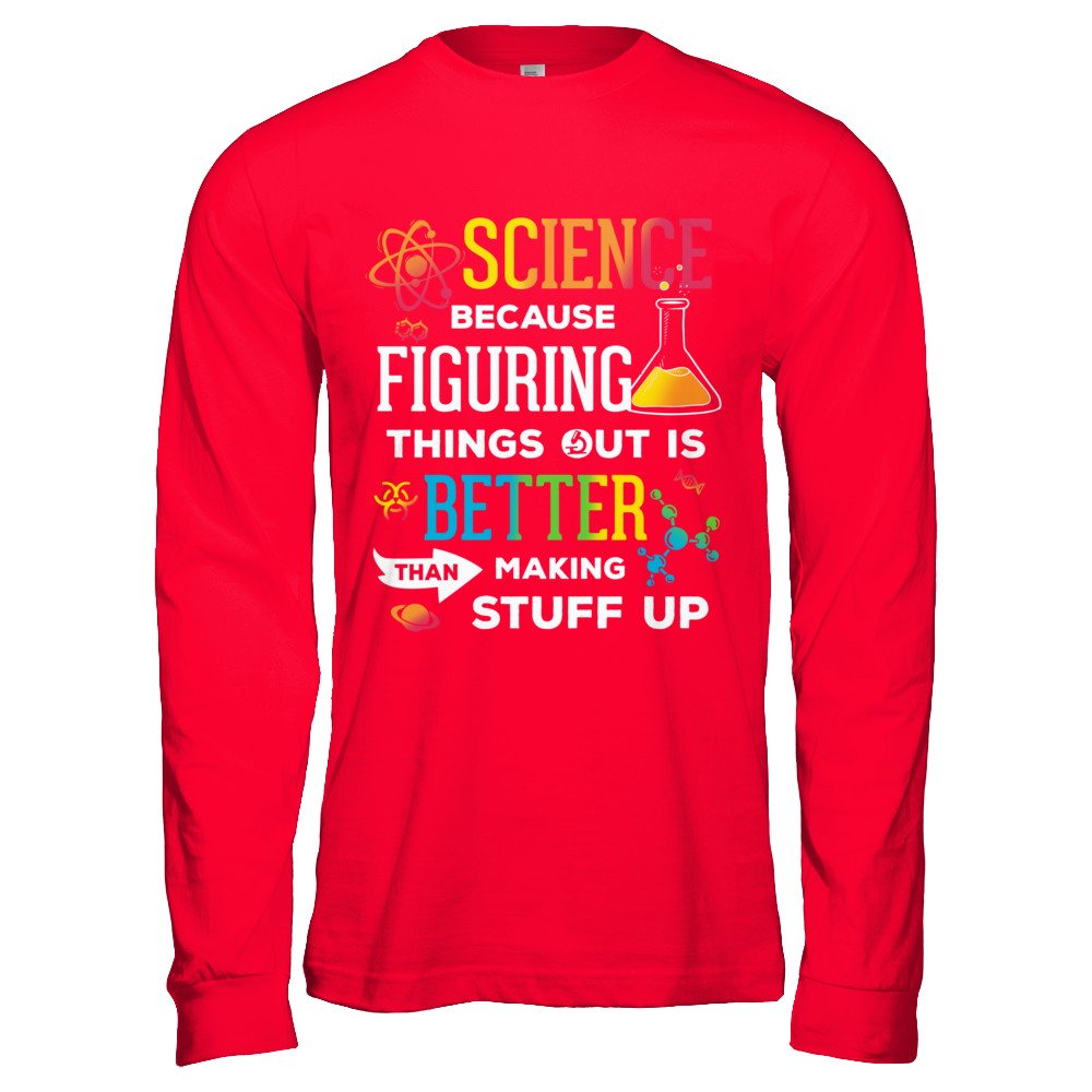 Science Because Figuring Things Out Better Than Making Stuff Up T-Shirt & Hoodie | Teecentury.com
