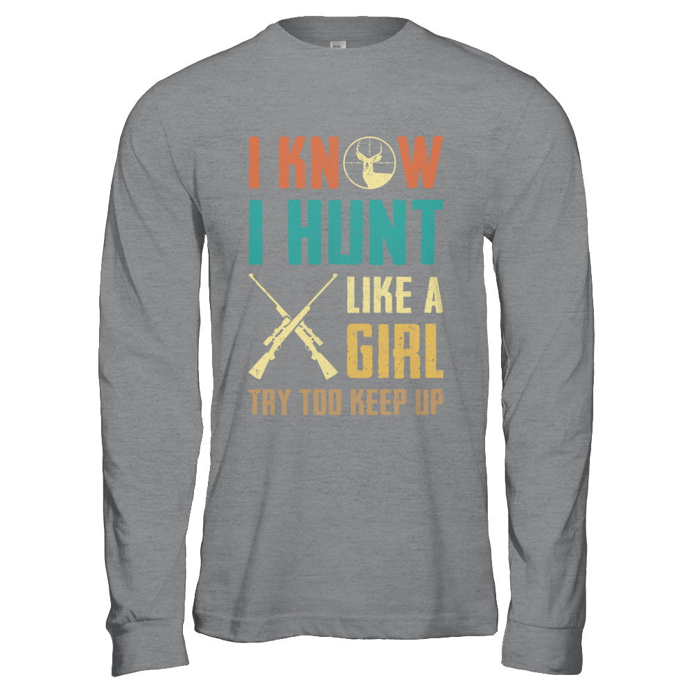I Know I Hunt Like A Girl Try To Keep Up Funny Hunting T-Shirt & Hoodie | Teecentury.com