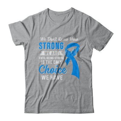Being Strong Choice Prostate Colon Cancer Blue Awareness T-Shirt & Hoodie | Teecentury.com
