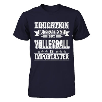 Education Is Important But Volleyball Is Importanter T-Shirt & Hoodie | Teecentury.com