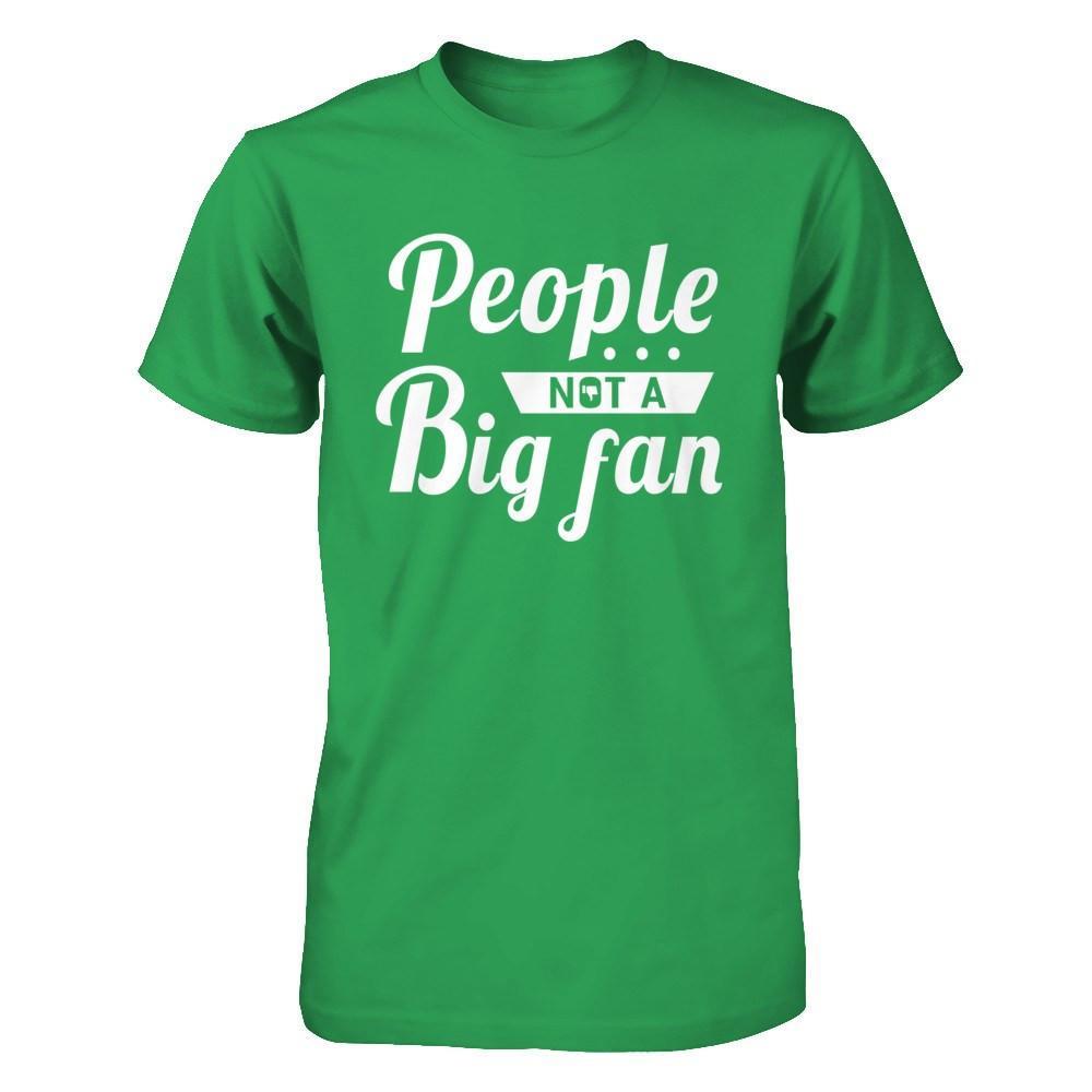 People Not A Big Fan T-Shirt & Hoodie | Teecentury.com