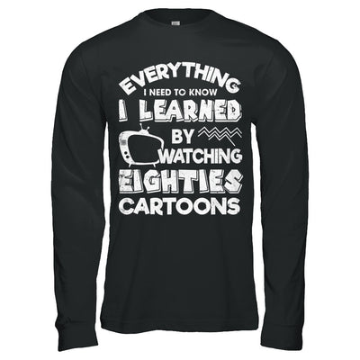 Everything I Need To Know Eighties Cartoons T-Shirt & Hoodie | Teecentury.com