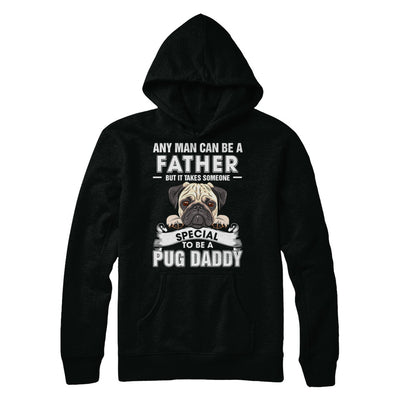 Any Man Can Be A Father Someone Special To Be A Pug Daddy T-Shirt & Hoodie | Teecentury.com