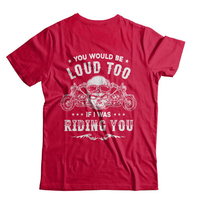 Biker You Would Be Loud Too If I Was Riding You T-Shirt & Hoodie | Teecentury.com