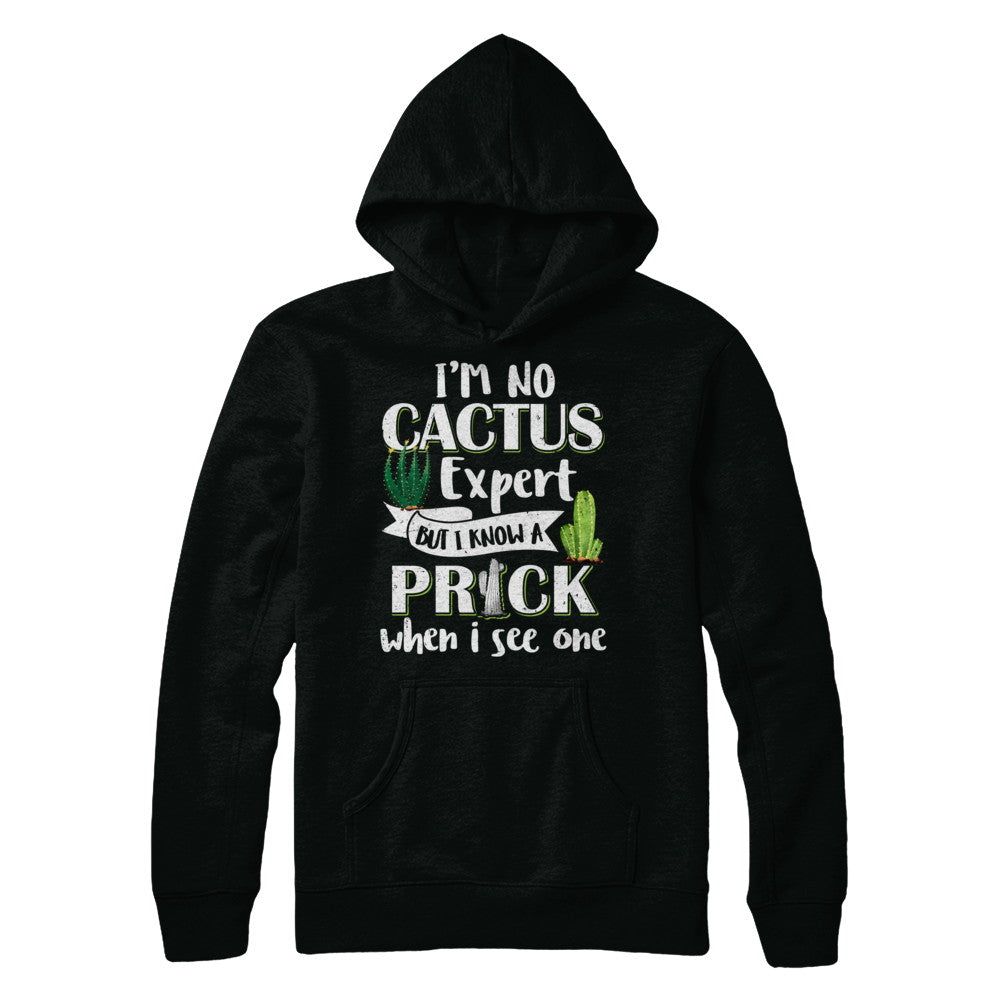 I'm No Cactus Expert But I Know A Prick When I See One T-Shirt & Hoodie | Teecentury.com