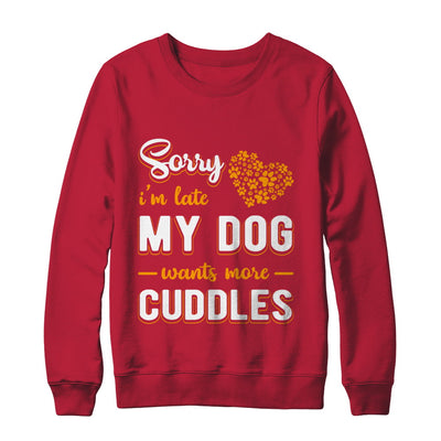 Sorry I'm Late My Dog Wants More Cuddles T-Shirt & Hoodie | Teecentury.com