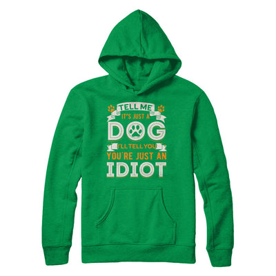 Tell me it's JUST A DOG you're JUST AN IDIOT T-Shirt & Hoodie | Teecentury.com