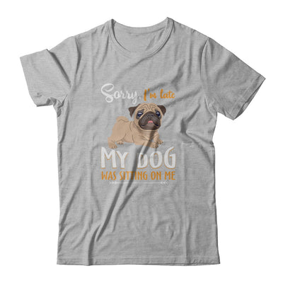 Sorry I‚Äö√Ñ√¥m Late My Pug Was Sitting On Me Funny Dog T-Shirt & Tank Top | Teecentury.com