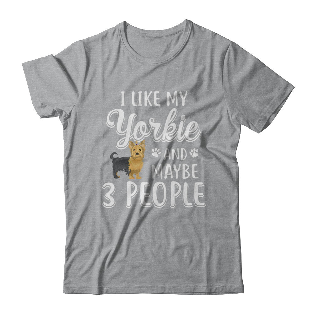 I Like My Yorkie And Maybe 3 People T-Shirt & Hoodie | Teecentury.com