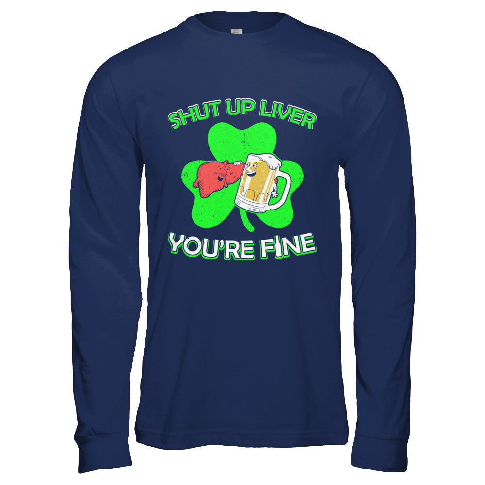 Shut Up Liver Funny St Patrick's Day T-Shirt & Hoodie | Teecentury.com