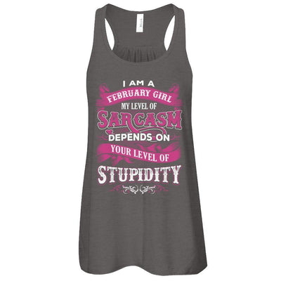 I Am A February Girl My Level Of Sarcasm Depends On Your Level Of Stupidity T-Shirt & Tank Top | Teecentury.com