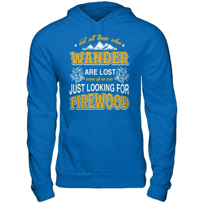 Some Of Us Are Just Looking For Firewood T-Shirt & Hoodie | Teecentury.com