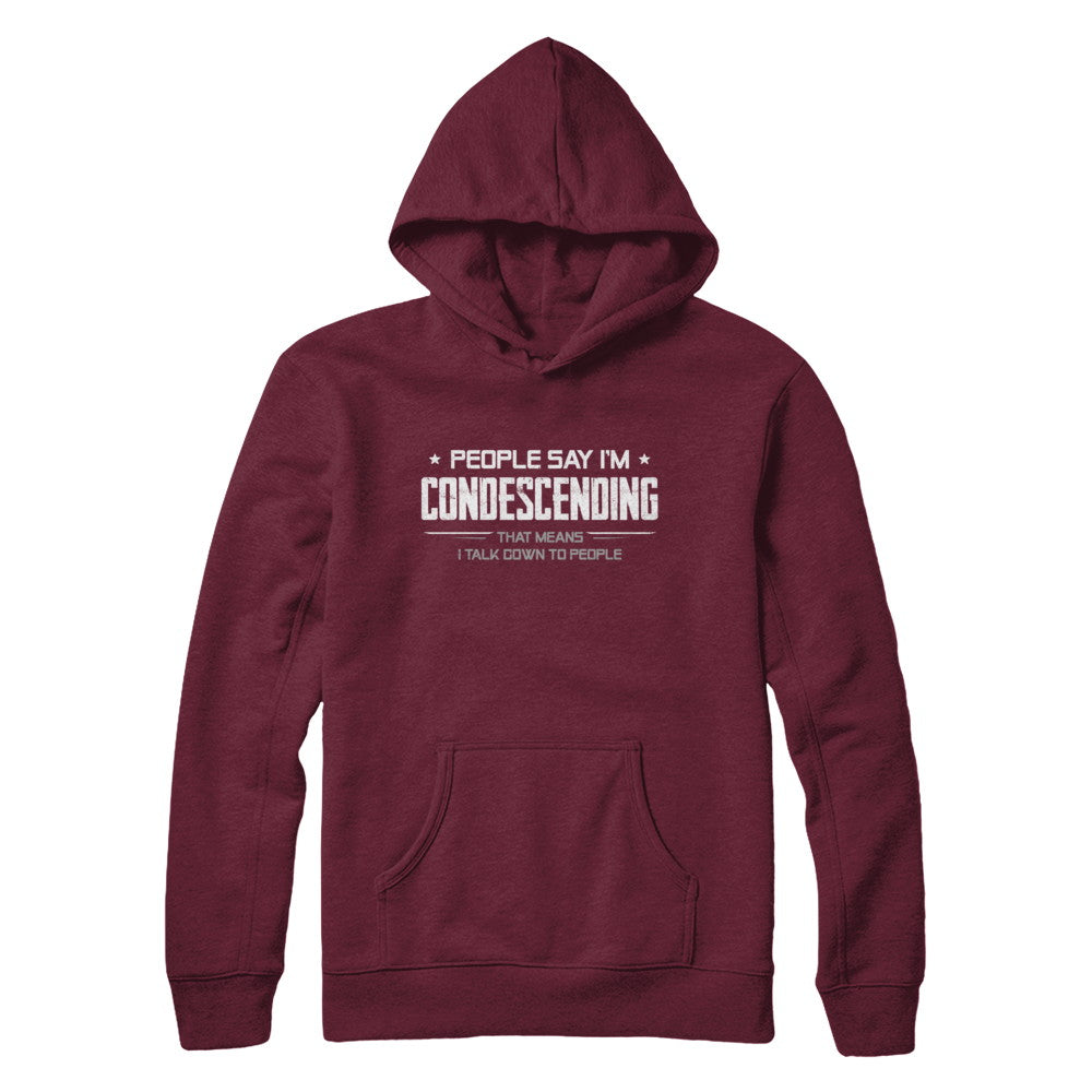 People Say I'm Condescending Means I Talk Down T-Shirt & Hoodie | Teecentury.com