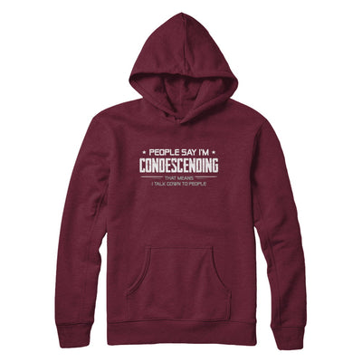 People Say I'm Condescending Means I Talk Down T-Shirt & Hoodie | Teecentury.com