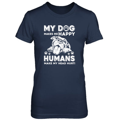 My Dog Makes Me Happy Humans Make My Head Hurt T-Shirt & Tank Top | Teecentury.com