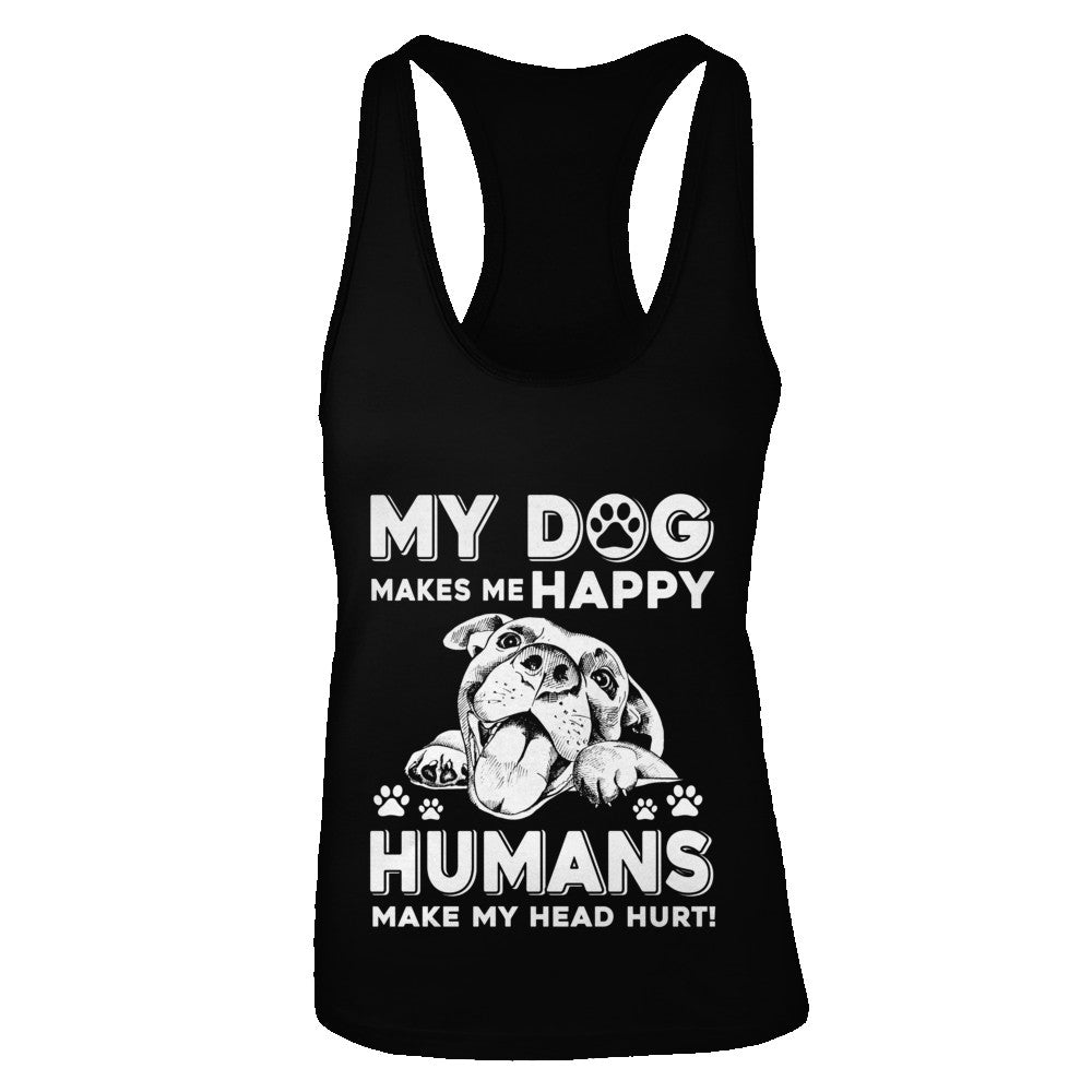 My Dog Makes Me Happy Humans Make My Head Hurt T-Shirt & Tank Top | Teecentury.com