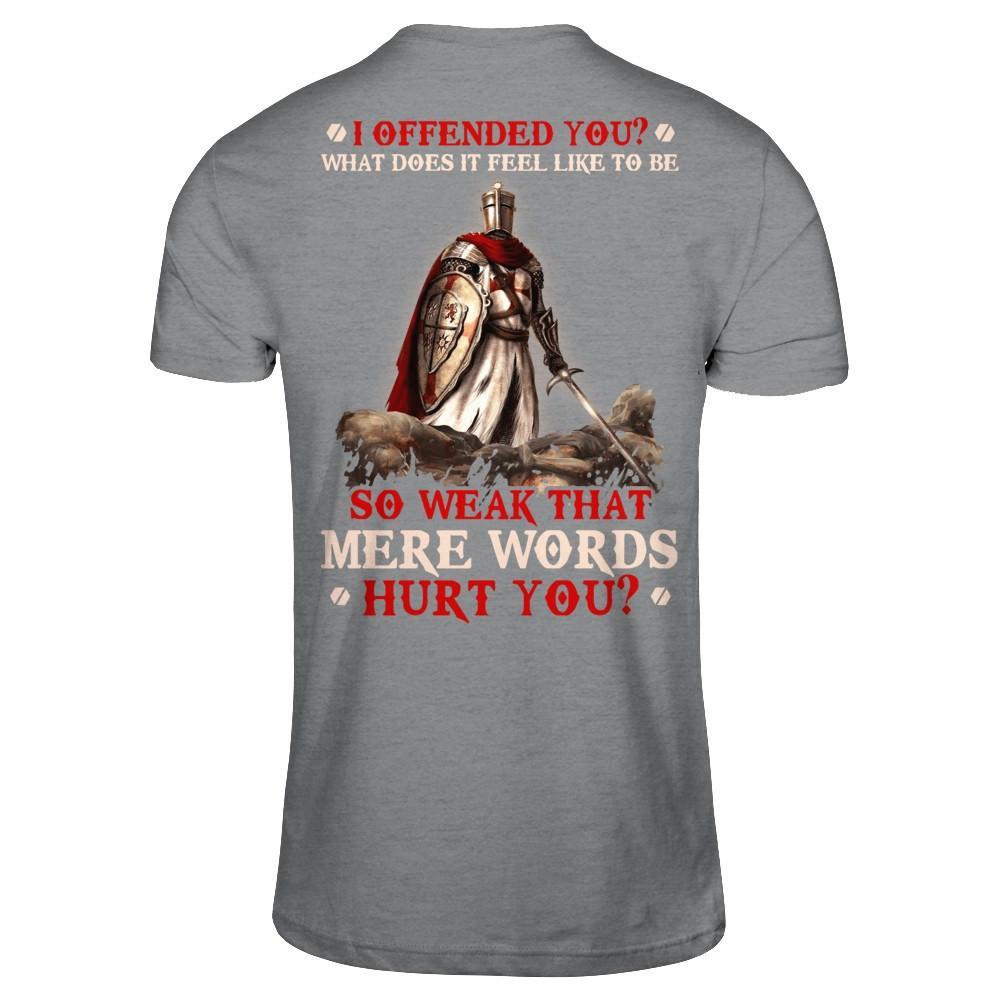 Knight Templar I Offended You What Does It Feel Like To Be So Weak T-Shirt & Hoodie | Teecentury.com