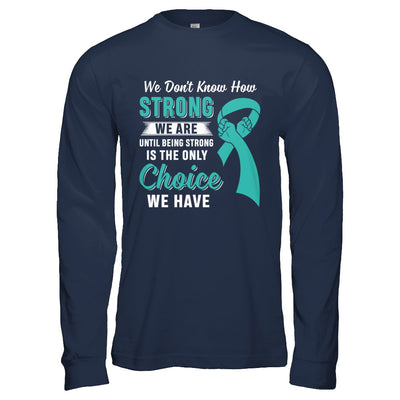 Being Strong Choice Teal Ribbon Ovarian Cancer T-Shirt & Hoodie | Teecentury.com