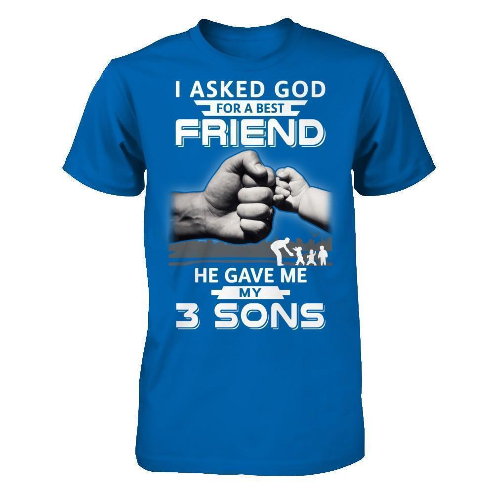 I Asked God For Best Friend He Sent Me My 3 Sons T-Shirt I Asked God For Best Friend He Sent Me My 3 Sons T-Shirt
