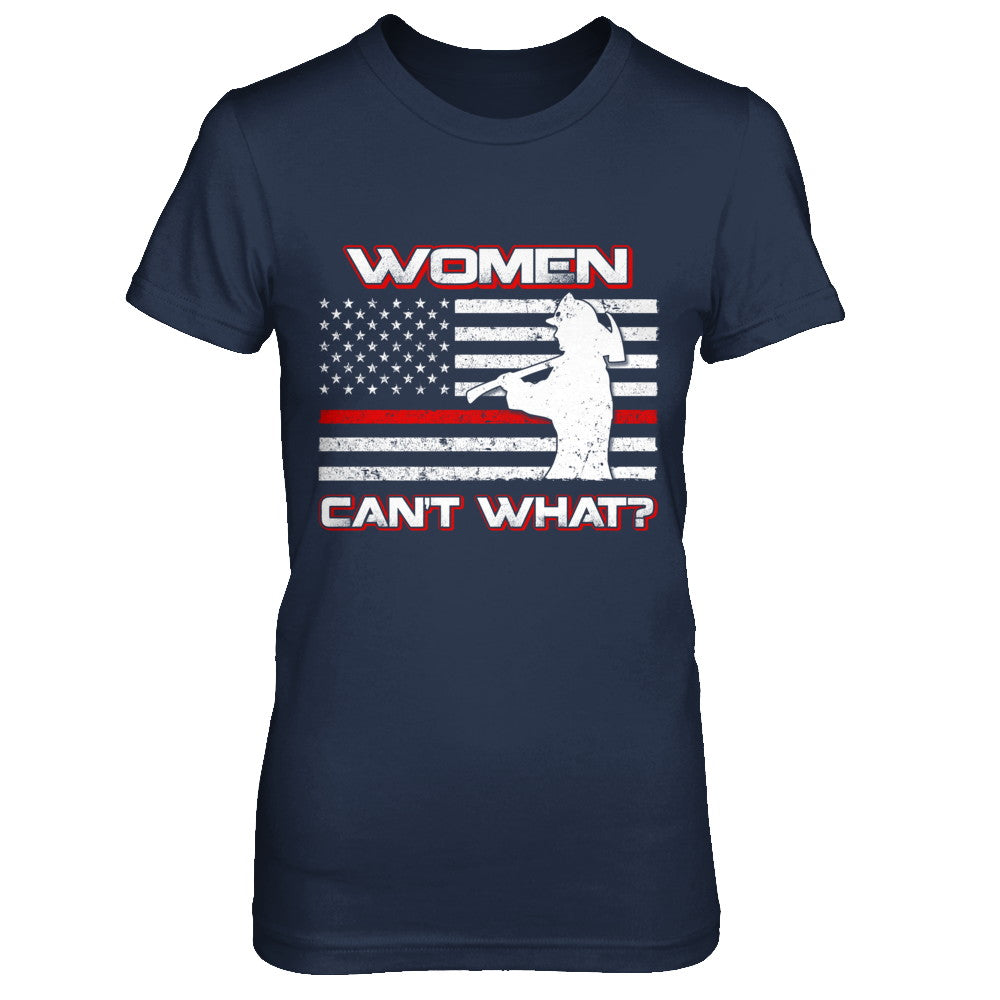 Women Can't What Firefighter T-Shirt & Hoodie | Teecentury.com