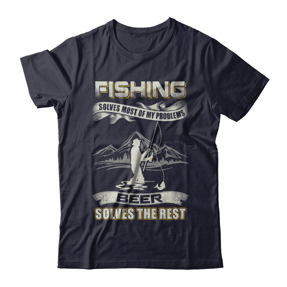 Fishing Solves Most of My Problems Beer Solves The Rest T-Shirt & Hoodie | Teecentury.com