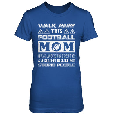 Walk Away This Football Mom Has Anger Issues T-Shirt & Hoodie | Teecentury.com