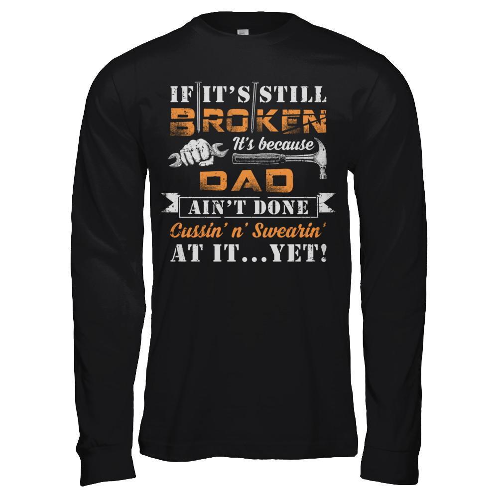 If It's Still Broken It's Because Dad Ain't Done T-Shirt & Hoodie | Teecentury.com