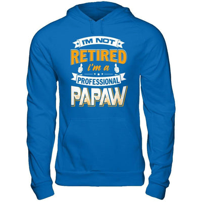 I'm Not Retired I'm A Professional Papaw T-Shirt & Hoodie | Teecentury.com