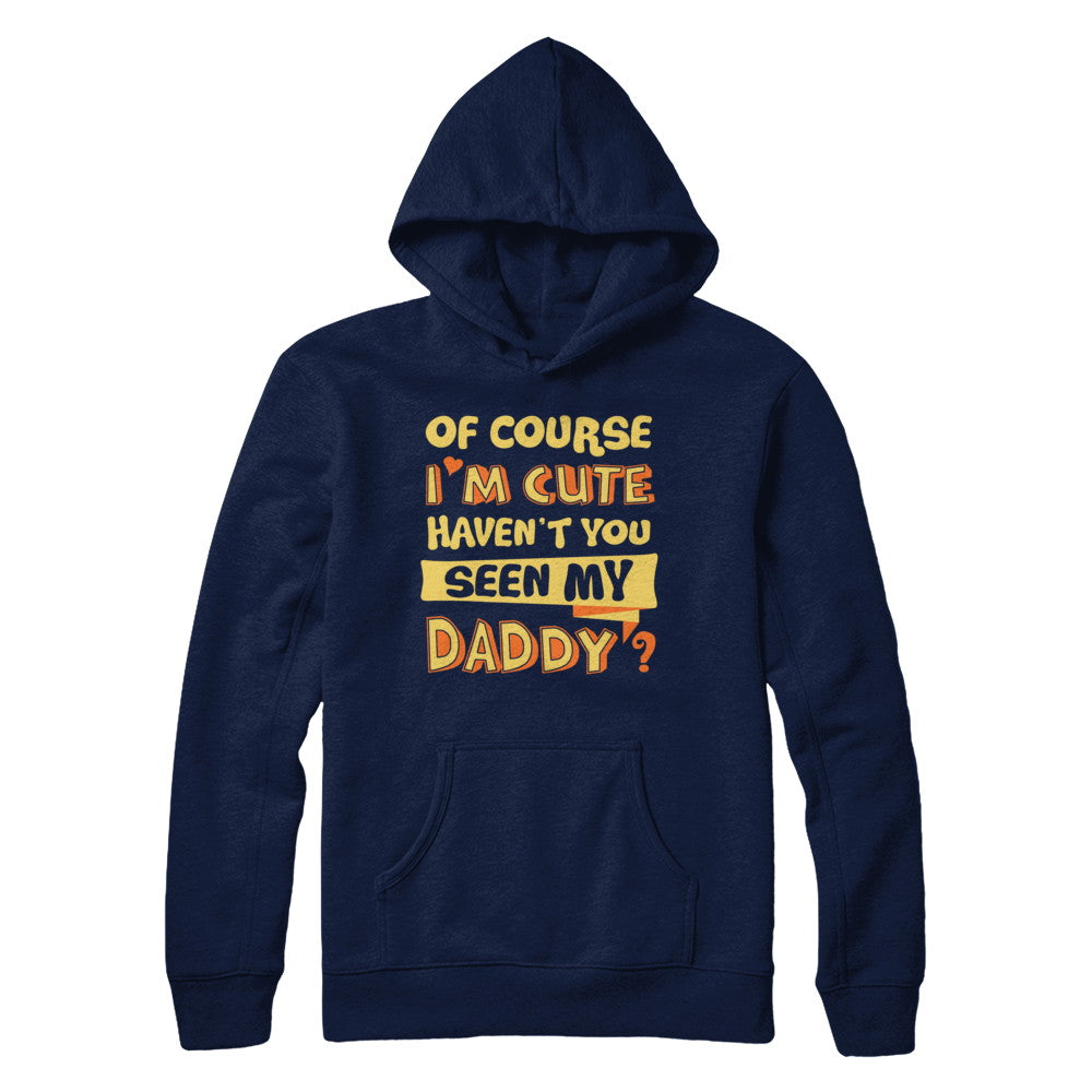 Of Course I'm Cute Haven't You Seen My Daddy T-Shirt & Hoodie | Teecentury.com