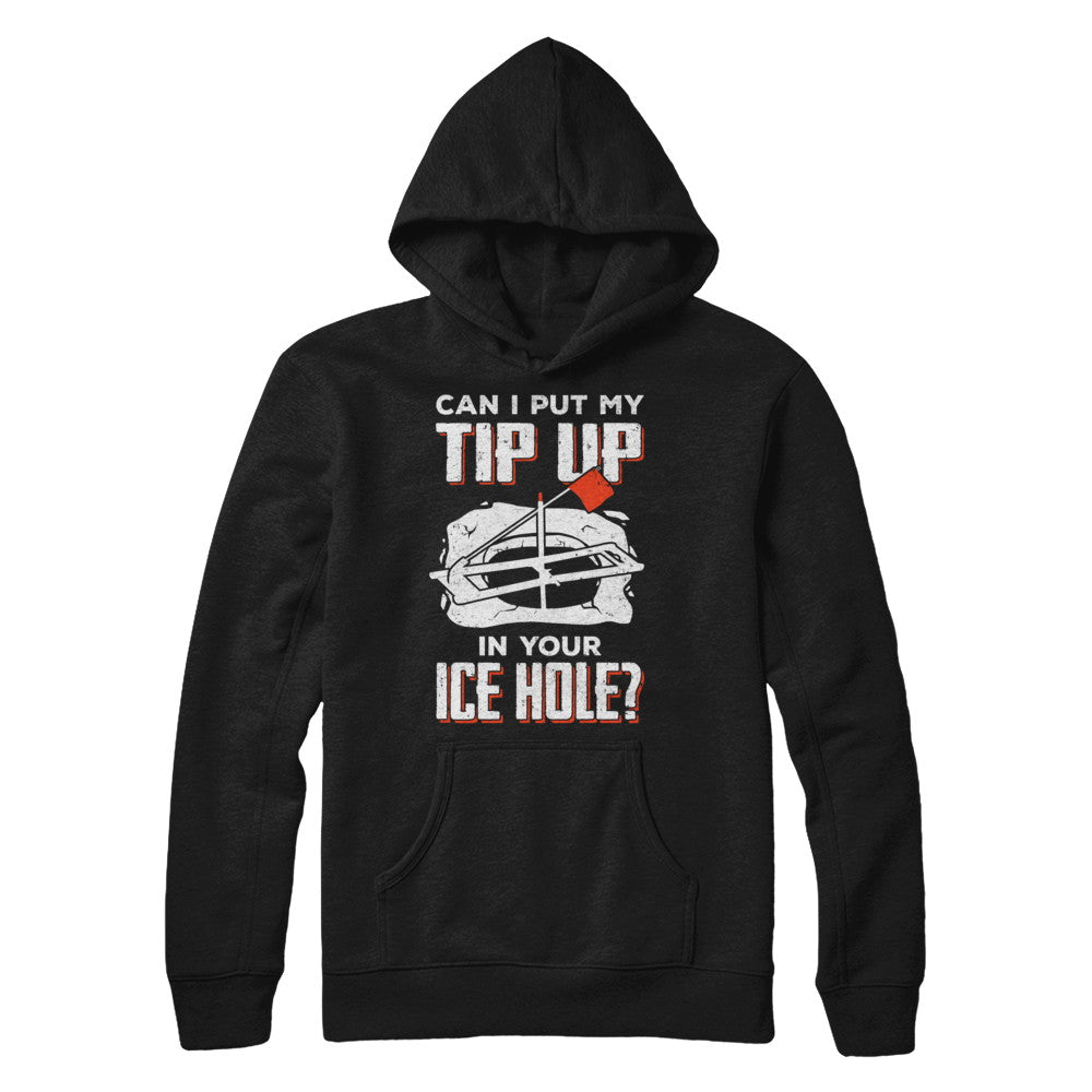 Can I Put My Tip Up In Your Ice Hole Fishing Ice Fish T-Shirt & Hoodie | Teecentury.com