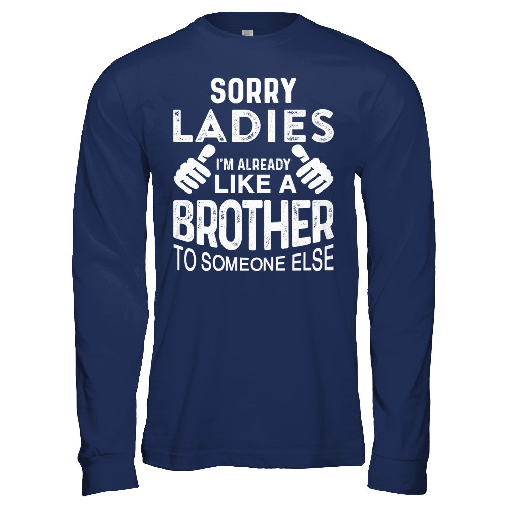 Sorry Ladies Im Already Like A Brother To Someone Else T-Shirt & Hoodie | Teecentury.com