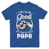 I Try To Be Good But I Take After My Papa Toddler Kids Youth Youth Shirt | Teecentury.com