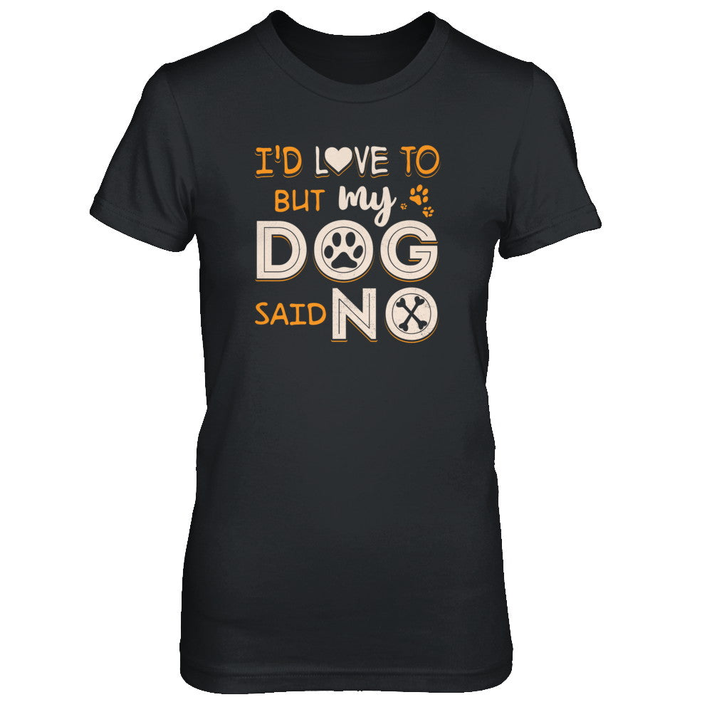 I'd Love To But My Dog Said No T-Shirt & Tank Top | Teecentury.com