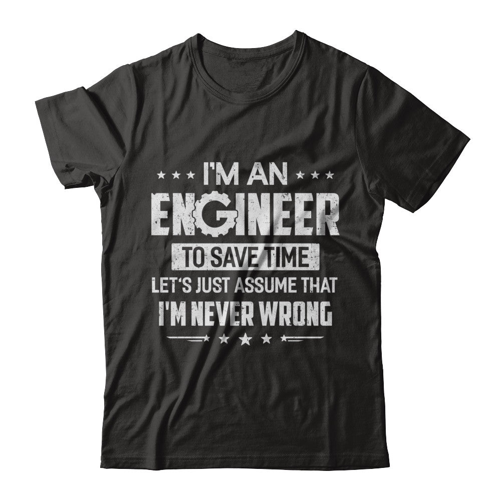 I'm An Engineer To Save Time I'm Never Wrong Engineer T-Shirt & Hoodie | Teecentury.com