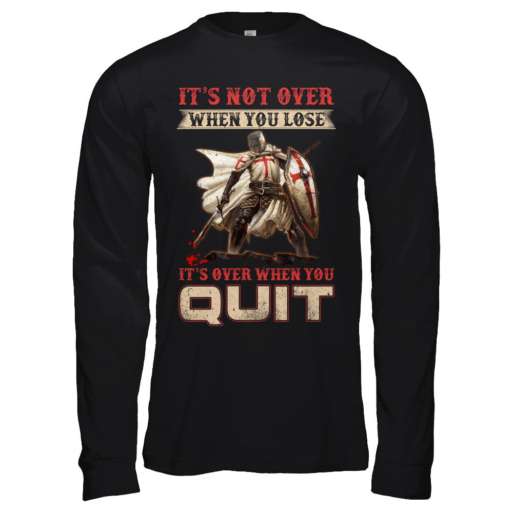 Knight It's Not Over When You Lose It's Over When You Quit T-Shirt & Hoodie | Teecentury.com